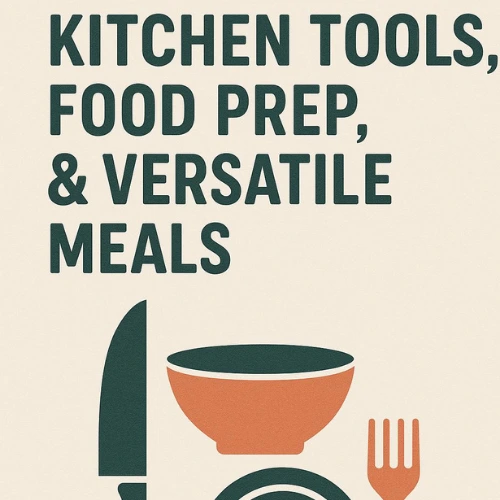 Day 48 – Kitchen Tools, Food Prep & Versatile Meals